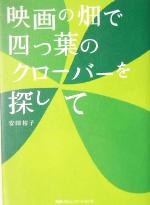 【中古】 映画の畑で四つ葉のクローバーを探して／安田裕子(著者)