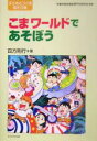 【中古】 こまワールドであそぼう シリーズ・子どもとつくるあそび術／四方則行(著者),学童保育指導員専門性研究会