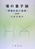 【中古】 場の量子論　改訂版 摂動計算の基礎／日置善郎(著者)