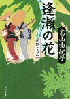 【中古】 逢瀬の花 花魁くノ一 角川文庫19462／高山由紀子(著者)