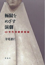 【中古】 極限をめざす演劇 60年代演劇俳優論／寺尾恵仁(著者)