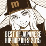  BEST　OF　JAPANESE　HIP　HOP　HITS　2015　mixed　by　DJ　ISSO／DJ　ISSO（MIX）,東京弐拾伍時,KOWICHI　＆　DJ　TY−KOH,S7ICK　CHICKs,L−VOKAL,DJ　K