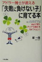 【中古】 アドラー博士が教える「失敗に負けない子」に育てる本 自分で考え、イキイキ挑戦する力がつくヒント/星一郎(著者)(3)