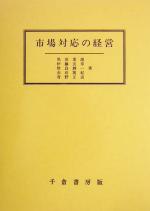 【中古】 市場対応の経営／黒田重雄(著者),伊藤友章(著者),世良耕一(著者),赤石篤紀(著者),青野正道(著者)