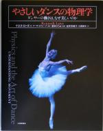 【中古】 やさしいダンスの物理学 ダンサーの動きは、なぜ美しいのか／ケネスローズ(著者),蘆田ひろみ(訳者),佐野奈緒子(訳者),小田伸午(訳者),マーサスウォープ
