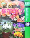 【中古】 決定版 はじめての鉢花づくり 決定版 主婦の友新実用BOOKS/主婦の友社(著者)