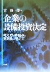 【中古】 企業の設備投資決定 考え方の枠組みと実践化の手だて／宮俊一郎(著者)