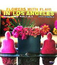 【中古】 FLOWERS WITH FLAIR IN LOS ANGELES ロサンゼルスの華麗な花たち/ナンシー福崎(著者),斉藤亢(著者)