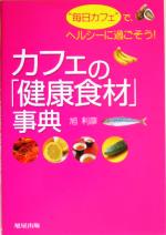 【中古】 カフェの「健康食材」事典 “毎日カフェで”ヘルシーに過ごそう！／旭利彦(著者)