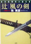 【中古】 辻風の剣 辻番所シリーズ　辻風弥十郎編 光文社時代小説文庫／牧秀彦(著者)