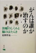 【中古】 がんは誰が治すのか 治癒のしくみと脳のはたらき／松野哲也(著者)