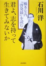 【中古】 君よ、志を持って生きてみないか 橋本左内『啓発録』を読む／石川洋(著者)