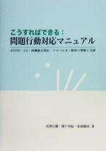 【中古】 こうすればできる：問題行動対応マニュアル ADHD・LD・高機能自閉症・アスペルガー障害の理解と支援／長沢正樹(著者),関戸英紀(著者),松岡勝彦(著者)