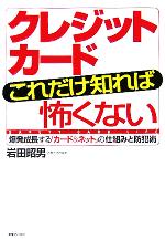 【中古】 クレジットカードこれだけ知れば怖くない 爆発成長する「カード＆ネット」の仕組みと防犯術 実日ビジネス／岩田昭男(著者)