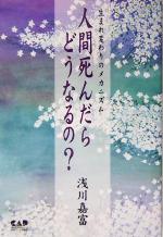 【中古】 人間死んだらどうなるの？ 生まれ変わりのメカニズム／浅川嘉富(著者)