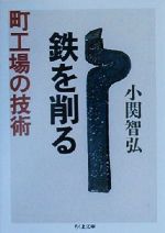 【中古】 鉄を削る 町工場の技術 ちくま文庫／小関智弘(著者)
