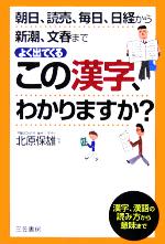 【中古】 よく出てくるこの漢字、わかりますか？ 朝日、読売、毎日、日経から新潮、文春まで／北原保雄