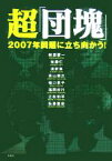 【中古】 超「団塊」 2007年問題に立ち向かう！／加藤仁(著者),清家篤(著者),高山憲之(著者),樋口恵子(著者),福岡政行(著者),立松和平(著者),弘兼憲史(著者)