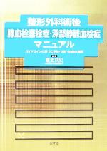 【中古】 整形外科術後肺血栓塞栓症・深部静脈血栓症マニュアル ガイドラインに基づく予防・診断・治療の実際／冨士武史(編者)