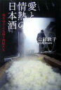 【中古】 愛と情熱の日本酒 魂をゆさぶる造り酒屋たち/山同敦子(著者)