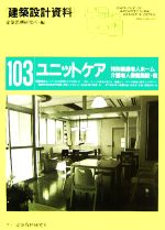 【中古】 ユニットケア 特別養護老人ホーム・介護老人保健施設・他 建築設計資料103／建築思潮研究所【編】