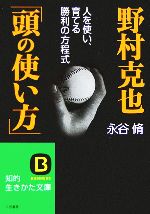 【中古】 野村克也「頭の使い方」 人を使い、育てる勝利の方程式 知的生きかた文庫／永谷脩(著者)