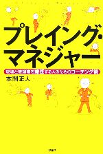 【中古】 プレイング・マネジャー 現場と管理職を兼任する人のためのコーチング術／本間正人(著者)