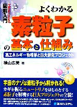 【中古】 図解入門 よくわかる素粒子の基本と仕組み 高エネルギー物理学と巨大研究プロジェクト How‐nual Visual Guide Book/横山広美(著者)