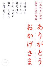 【中古】 ありがとうおかげさま いのちとは何か生きるとは何か/下村満子(著者),稲盛和夫(著者),村上和雄(著者),渥美和彦(著者),米沢富美子(著者),中森じゅあん(著者)