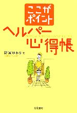 【中古】 ここがポイント　ヘルパー心得帳／彩家ゆかり(著者)