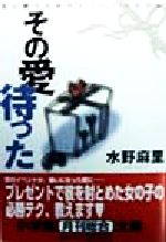 【中古】 その愛待った 恋に勝つためのスーパー・バイブル 小学館文庫／水野麻里(著者)