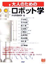 【中古】 大人のための「ロボット学」 PHPビジネス選書／PHP研究所(編者)