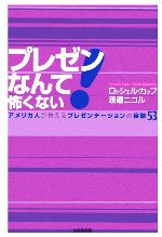 【中古】 プレゼンなんて怖くない！ アメリカ人が教えるプレゼンテーションの秘訣53／ロッシェルカップ(著者),渡邉ニコル(著者)