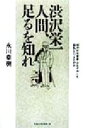 【中古】 渋沢栄一 人間、足るを知れ 「時代の先覚者」はなぜかくも「無私」たりえたのか/永川幸樹(著者)