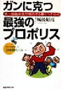  ガンに克つ最強のプロポリス 第一線臨床医が報告する驚くべき効用／城後昭彦(著者)