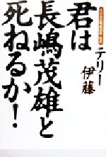 【中古】 君は長嶋茂雄と死ねるか！／テリー伊藤(著者)