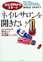 【中古】 ネイルサロンを開きたい！ ネイルサロンを始めたい人のための完全起業マニュアル／曽根宏道(..