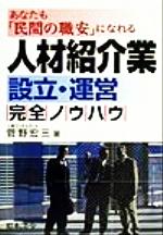 【中古】 人材紹介業設立・運営完全ノウハウ あなたも「民間の職安」になれる／菅野宏三(著者)