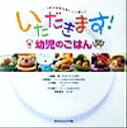 【中古】 いただきます！幼児のごはん 1～3歳の食事をおいしく楽しく／山城雄一郎(著者),水野清子(著者),庄司順一(著者),竹内恵子(著者),神崎宣武(著者)