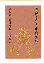 【中古】 孝経・大学・中庸新釈／塩谷温(著者),諸橋轍次(著者),宇野哲人(著者)