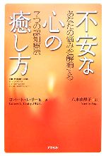 【中古】 不安な心の癒し方 あなたの悩みを解消する7つの認知療法／ロバート・L．リーヒ(著者),八木由里子(訳者)