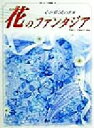 【中古】 花のファンタジア 心が描く花の世界 刺しゅう写真集8／戸塚きく,戸塚貞子