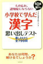 【中古】 もの忘れ、認知症にならない小学校で学んだ漢字思い出しテスト 楽しみながら全799問 60歳からの脳トレ／ど忘れ現象を防ぐ会(編者)