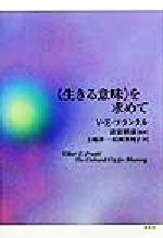  「生きる意味」を求めて フランクル・コレクション4／ヴィクトール・E．フランクル(著者),諸富祥彦(訳者),上嶋洋一(訳者),松岡世利子(訳者)