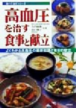 【中古】 高血圧を治す食事と献立 よくわかる高血圧の最新知識と毎日の献立 食べて治すシリーズ／大内尉義(著者),谷口雅子(著者) 【中古】afb