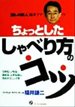 【中古】 ちょっとしたしゃべり方のコツ つかむ・ノセる・決める　上手な話し方のテクニック！！／福井謙二(著者)