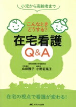 【中古】 こんなときどうする？在宅看護Q＆A　小児から高齢者まで／山田雅子(編者),小野若菜子
