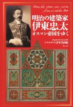 【中古】 明治の建築家 伊東忠太 オスマン帝国をゆく/ジラルデッリ青木美由紀(著者)