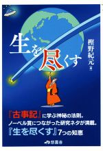 【中古】 生を尽くす 「古事記」に学ぶ神秘の法則／樫野紀元(著者)