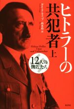 【中古】 ヒトラーの共犯者　新装版(上) 12人の側近たち／グイド・クノップ(著者),高木玲(訳者)